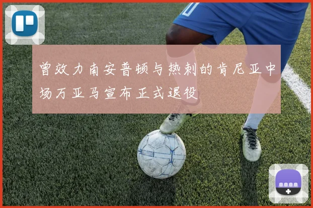 曾效力南安普顿与热刺的肯尼亚中场万亚马宣布正式退役